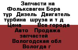 Запчасти на Фольксваген Бора 1.9 тур. Дизель. Двигатель, турбина, шруза и т.д .  › Цена ­ 25 - Все города Авто » Продажа запчастей   . Вологодская обл.,Вологда г.